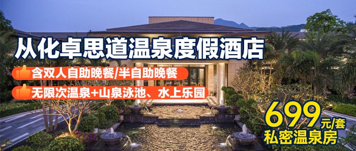 温泉美食套票￥699元抢从化卓思道温泉酒店私密温泉房，含2大1小自助早餐+含双人自助晚餐/半自助晚餐+无限次珍稀氡温泉、山泉泳池、水上乐园