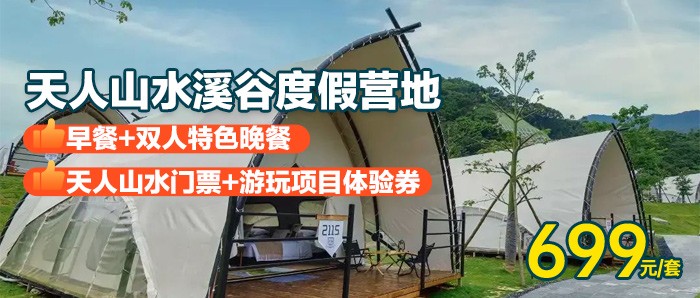 ￥699 抢从化-天人山水溪谷度假营地房车/帐篷双床+双人特色晚餐+2大2小天人山水门票+早餐+游玩项目体验券