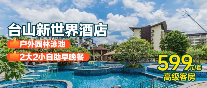 自助晚餐【台山新世界酒店】599元=高级客房+2大2小自助早餐+自助晚餐+“台山CityWalk”小册子+户外园林泳池+自助洗衣，一站式吃住玩乐，全新地标五星酒店！