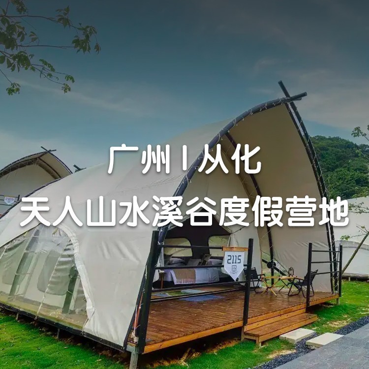 暑期专场~从化天人山水溪谷度假营地房型4选1+2大2小天人山水门票+2张游玩项目体验