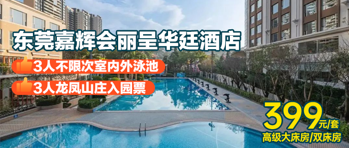 暑期特惠【东莞·龙凤山庄】打卡38万㎡格林童话小镇，￥399抢东莞嘉辉会丽呈华廷酒店-高级房，享3张龙凤山庄入园门票，享室内外游泳池+健身房！