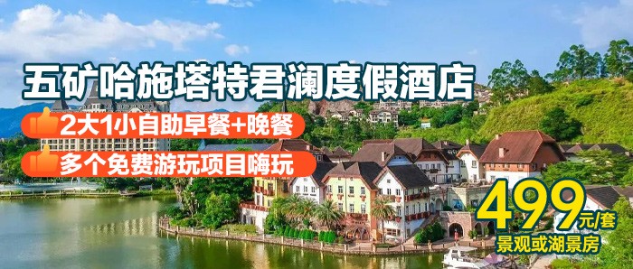 周六加100【惠州·五矿哈施塔特君澜度假酒店】爆款回归！早餐晚餐游玩全包￥499住景观或湖景房+2大1小自助早餐+晚餐+演艺秀+多个免费游玩项目嗨玩一整天~有效期至年底