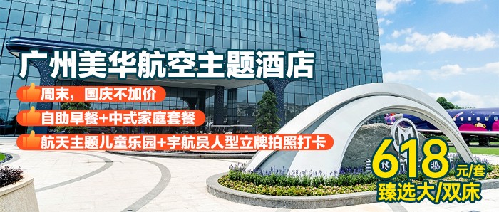 周末国庆不加价【广州美华航空主题酒店】赠送午/晚餐+打卡网红飞机+自助早餐+儿童乐园无限畅玩，618元入住臻选房+欢迎水果+迷你吧，冲上云霄，做小小机长，可升级海鲜自助晚餐！