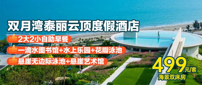 【双月湾·泰丽云顶度假酒店】￥499抢住拾贝时光海景双床房，享2大2小自助早餐+旅拍，打卡悬崖泳池+一滴水图书馆！
