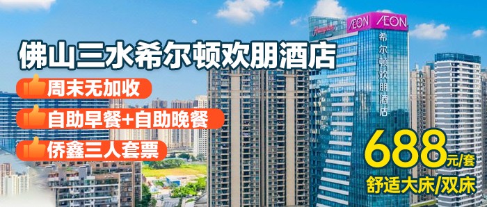 【佛山三水希尔顿欢朋酒店】周末不加收！赠3人侨鑫生态园套票！￥688元住舒适房+享自助早餐+自助晚餐！