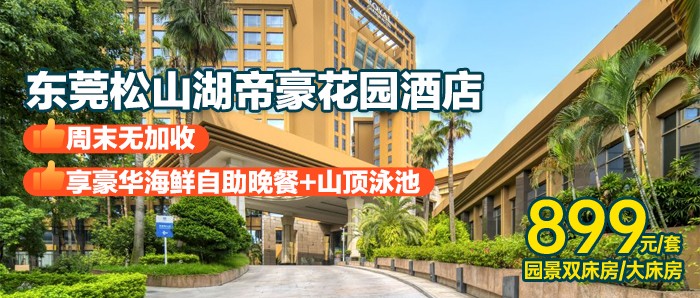 周末不加价【东莞】享豪华海鲜自助晚餐+儿童乐园、899元入住5星级东莞松山湖帝豪花园酒店园景房+私家浴缸+自助早餐，享受当季位上焗龙虾+榴莲，超多海鲜任选！！！